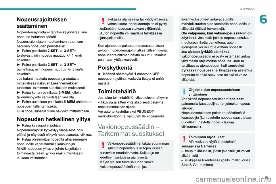 PEUGEOT 508 2023  Omistajan Käsikirja (in Finnish) 11 9
Ajaminen
6Nopeusrajoituksen 
säätäminen
Nopeudenrajoitinta ei tarvitse käynnistää, kun 
nopeutta halutaan säätää.
Nopeusrajoituksen muuttaminen auton sen 
hetkisen nopeuden perusteella: