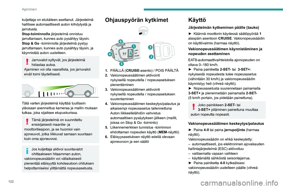 PEUGEOT 508 2023  Omistajan Käsikirja (in Finnish) 122
Ajaminen
kuljettaja on etukäteen asettanut. Järjestelmä 
hallitsee automaattisesti auton kiihdytystä ja 
jarrutusta.
Stop-toiminnolla järjestelmä onnistuu 
jarruttamaan, kunnes auto pysähty