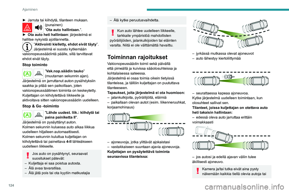 PEUGEOT 508 2023  Omistajan Käsikirja (in Finnish) 124
Ajaminen
►  Jarruta tai kiihdytä, tilanteen mukaan.(punainen)
”Ota auto hallintaan.”.
►  Ota auto heti hallintaan : järjestelmä ei 
hallitse nykyistä ajotilannetta.
”Akti