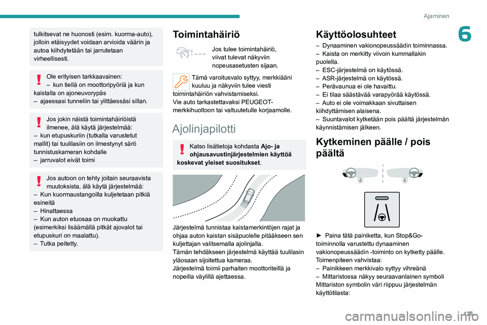 PEUGEOT 508 2023  Omistajan Käsikirja (in Finnish) 125
Ajaminen
6tulkitsevat ne huonosti (esim. kuorma-auto), 
jolloin etäisyydet voidaan arvioida väärin ja 
autoa kiihdytetään tai jarrutetaan 
virheellisesti.
Ole erityisen tarkkaavainen:
– kun