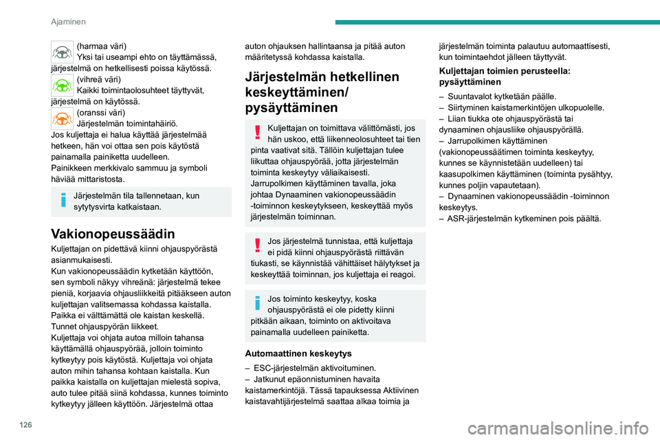PEUGEOT 508 2023  Omistajan Käsikirja (in Finnish) 126
Ajaminen
(harmaa väri)
Yksi tai useampi ehto on täyttämässä, 
järjestelmä on hetkellisesti poissa käytössä.
(vihreä väri)
Kaikki toimintaolosuhteet täyttyvät, 
järjestelmä on käyt