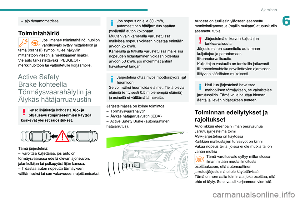 PEUGEOT 508 2023  Omistajan Käsikirja (in Finnish) 129
Ajaminen
6– ajo dynamometrissa.
Toimintahäiriö
Jos ilmenee toimintahäiriö, huollon 
varoitusvalo syttyy mittaristoon ja 
tämä (oranssi) symboli tulee näkyviin 
mittaristoon viestin ja mer
