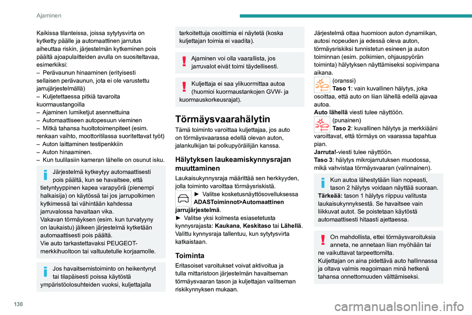 PEUGEOT 508 2023  Omistajan Käsikirja (in Finnish) 130
Ajaminen
Kaikissa tilanteissa, joissa sytytysvirta on 
kytketty päälle ja automaattinen jarrutus 
aiheuttaa riskin, järjestelmän kytkeminen pois 
päältä ajoapulaitteiden avulla on suositelt