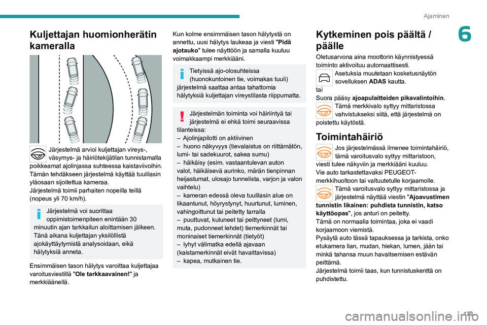 PEUGEOT 508 2023  Omistajan Käsikirja (in Finnish) 133
Ajaminen
6Kuljettajan huomionherätin 
kameralla
 
 
Järjestelmä arvioi kuljettajan vireys-, 
väsymys- ja häiriötekijätilan tunnistamalla 
poikkeamat ajolinjassa suhteessa kaistaviivoihin.
T