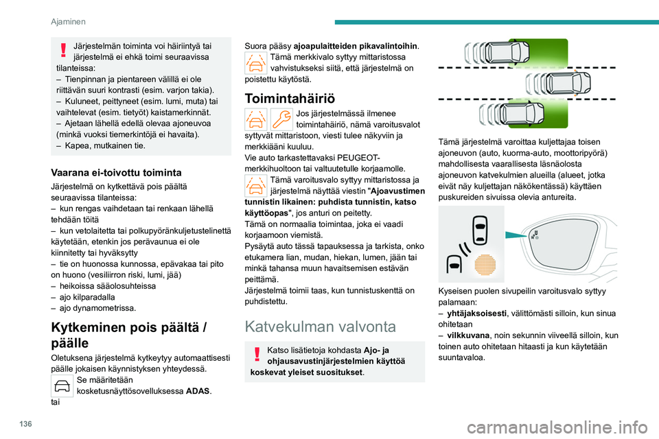 PEUGEOT 508 2023  Omistajan Käsikirja (in Finnish) 136
Ajaminen
Järjestelmän toiminta voi häiriintyä tai 
järjestelmä ei ehkä toimi seuraavissa 
tilanteissa:
–
 
T

ienpinnan ja pientareen välillä ei ole 
riittävän suuri kontrasti (esim. 