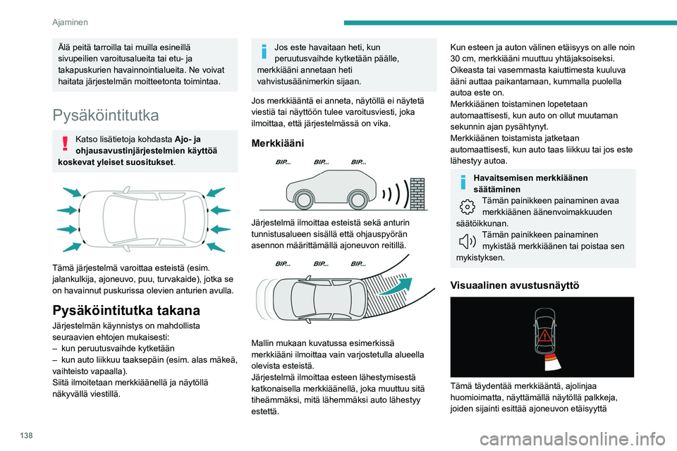 PEUGEOT 508 2023  Omistajan Käsikirja (in Finnish) 138
Ajaminen
Älä peitä tarroilla tai muilla esineillä 
sivupeilien varoitusalueita tai etu- ja 
takapuskurien havainnointialueita. Ne voivat 
haitata järjestelmän moitteetonta toimintaa.
Pysäk