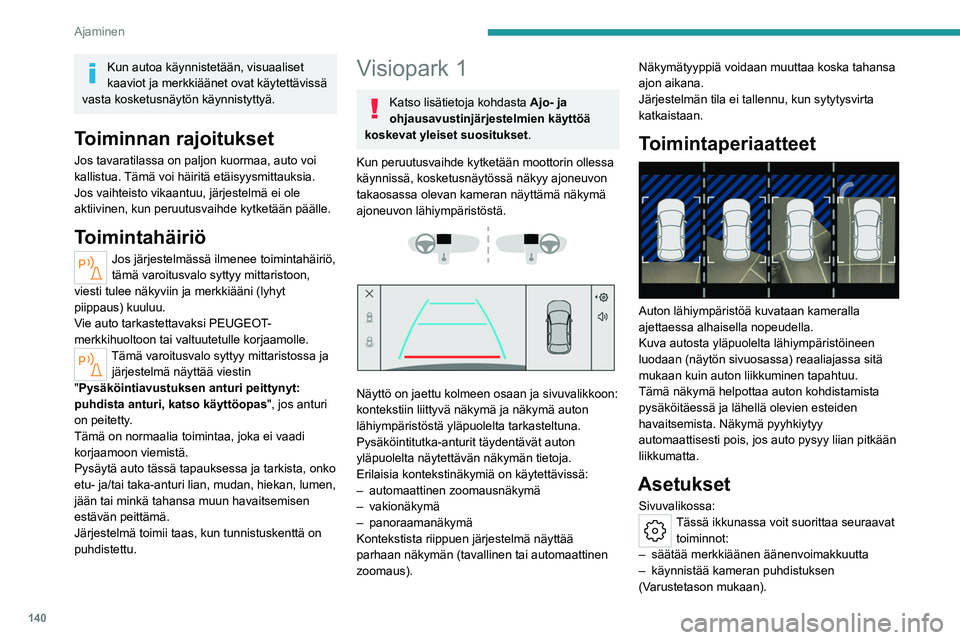 PEUGEOT 508 2023  Omistajan Käsikirja (in Finnish) 140
Ajaminen
Kun autoa käynnistetään, visuaaliset 
kaaviot ja merkkiäänet ovat käytettävissä 
vasta kosketusnäytön käynnistyttyä.
Toiminnan rajoitukset
Jos tavaratilassa on paljon kuormaa,