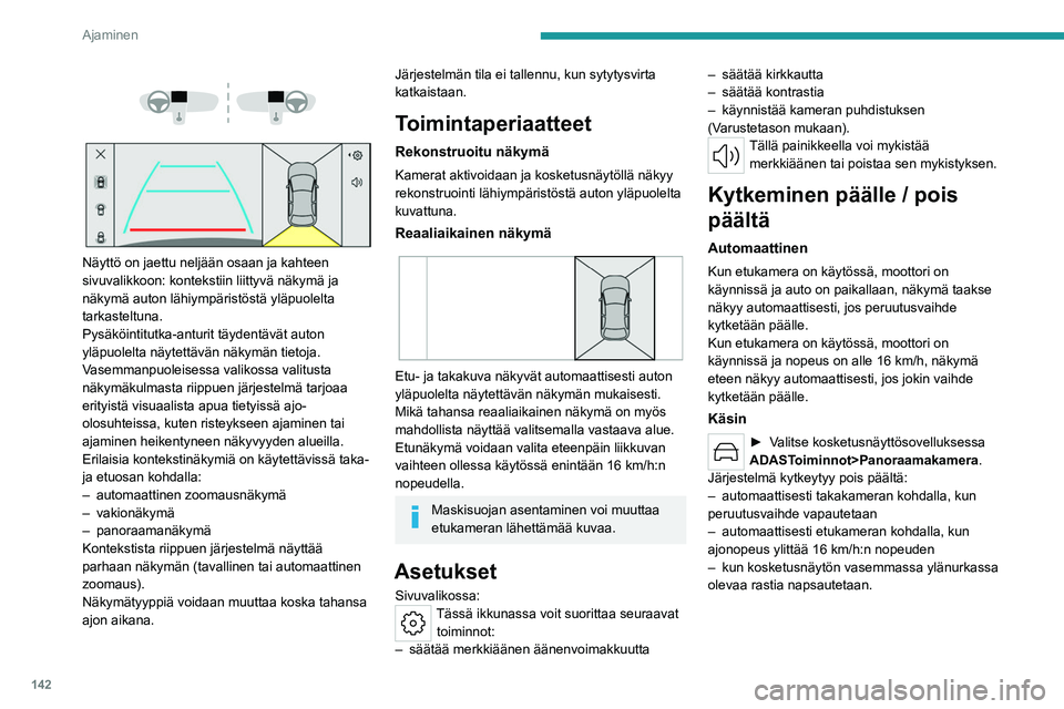 PEUGEOT 508 2023  Omistajan Käsikirja (in Finnish) 142
Ajaminen
 
 
 
 
Näyttö on jaettu neljään osaan ja kahteen 
sivuvalikkoon: kontekstiin liittyvä näkymä ja 
näkymä auton lähiympäristöstä yläpuolelta 
tarkasteltuna.
Pysäköintitutka