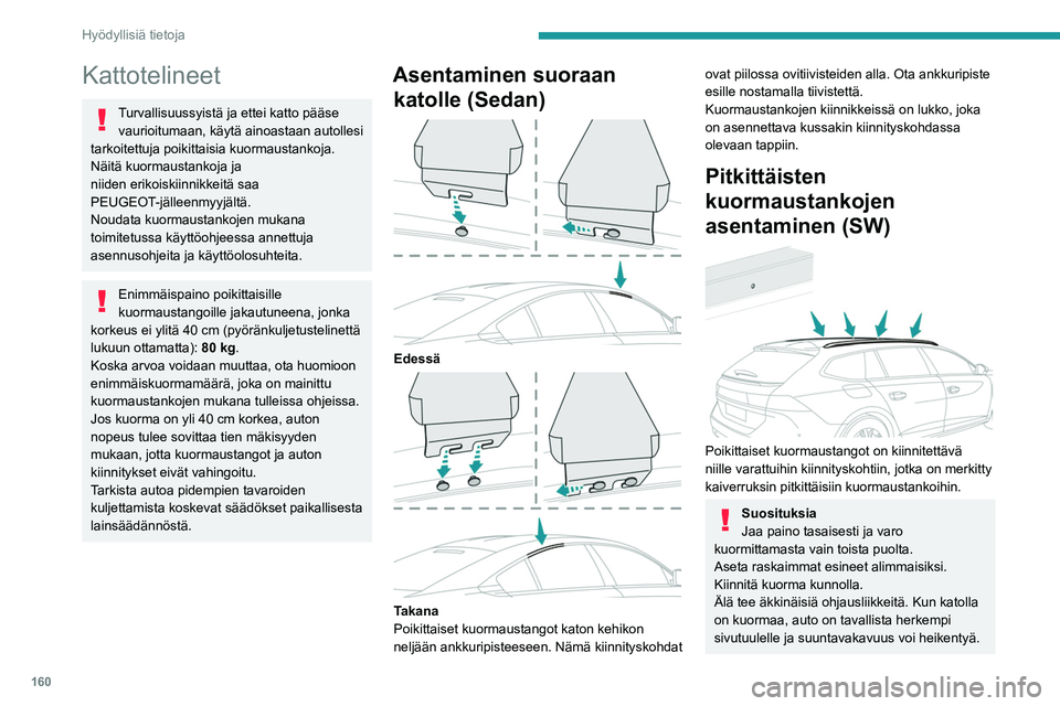 PEUGEOT 508 2023  Omistajan Käsikirja (in Finnish) 160
Hyödyllisiä tietoja
Kattotelineet
Turvallisuussyistä ja ettei katto pääse vaurioitumaan, käytä ainoastaan autollesi 
tarkoitettuja poikittaisia kuormaustankoja.
Näitä kuormaustankoja ja 
