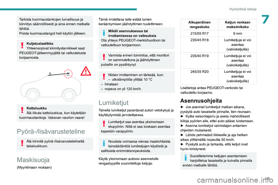 PEUGEOT 508 2023  Omistajan Käsikirja (in Finnish) 161
Hyödyllisiä tietoja
7Tarkista kuormaustankojen turvallisuus ja 
kiinnitys säännöllisesti ja aina ennen matkalle 
lähtöä.
Poista kuormaustangot heti käytön jälkeen.
Kuljetuslaatikko
Yhte