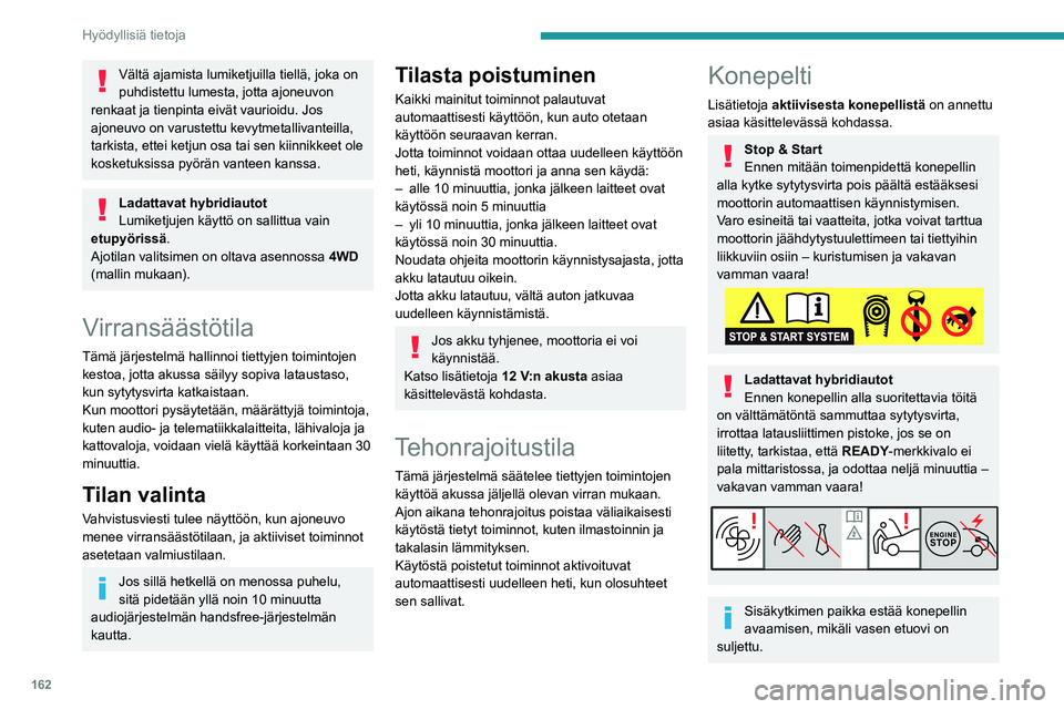 PEUGEOT 508 2023  Omistajan Käsikirja (in Finnish) 162
Hyödyllisiä tietoja
Vältä ajamista lumiketjuilla tiellä, joka on 
puhdistettu lumesta, jotta ajoneuvon 
renkaat ja tienpinta eivät vaurioidu. Jos 
ajoneuvo on varustettu kevytmetallivanteill