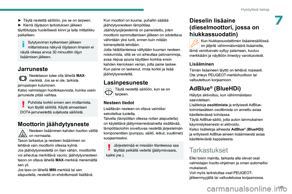PEUGEOT 508 2023  Omistajan Käsikirja (in Finnish) 165
Hyödyllisiä tietoja
7►  Täytä nestettä säiliöön, jos se on tarpeen.
►  Kierrä   öljytason   tarkistuksen   jälkeen  
täyttötulppa huolellisesti kiinni ja l