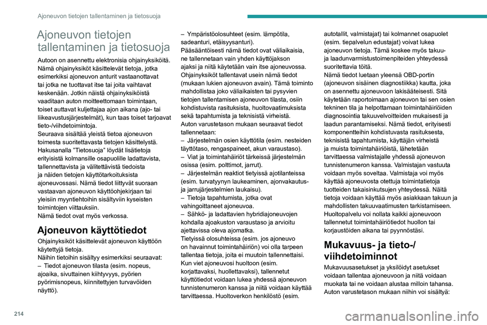 PEUGEOT 508 2023  Omistajan Käsikirja (in Finnish) 214
Ajoneuvon tietojen tallentaminen ja tietosuoja
Ajoneuvon tietojen tallentaminen ja tietosuoja
Autoon on asennettu elektronisia ohjainyksiköitä. 
Nämä ohjainyksiköt käsittelevät tietoja, jot