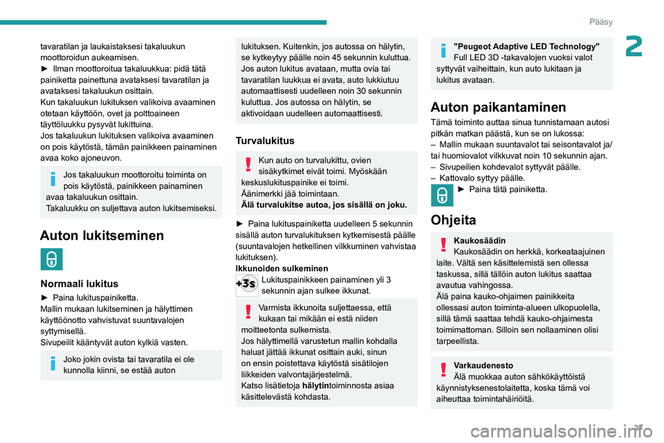 PEUGEOT 508 2023  Omistajan Käsikirja (in Finnish) 27
Pääsy
2tavaratilan ja laukaistaksesi takaluukun 
moottoroidun aukeamisen.
►  Ilman  moottoroitua   takaluukkua:   pidä   tätä  
painiketta painettuna avataksesi tavaratilan ja 
a