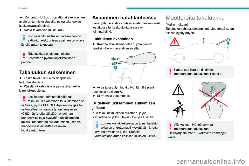 PEUGEOT 508 2023  Omistajan Käsikirja (in Finnish) 36
Pääsy
►  Kun   auton   lukitus   on   avattu   tai   elektroninen  avain on tunnistusalueella, paina takaluukun 
keskusavaussäädintä.
► 
Nosta   tavaratilan   luukk