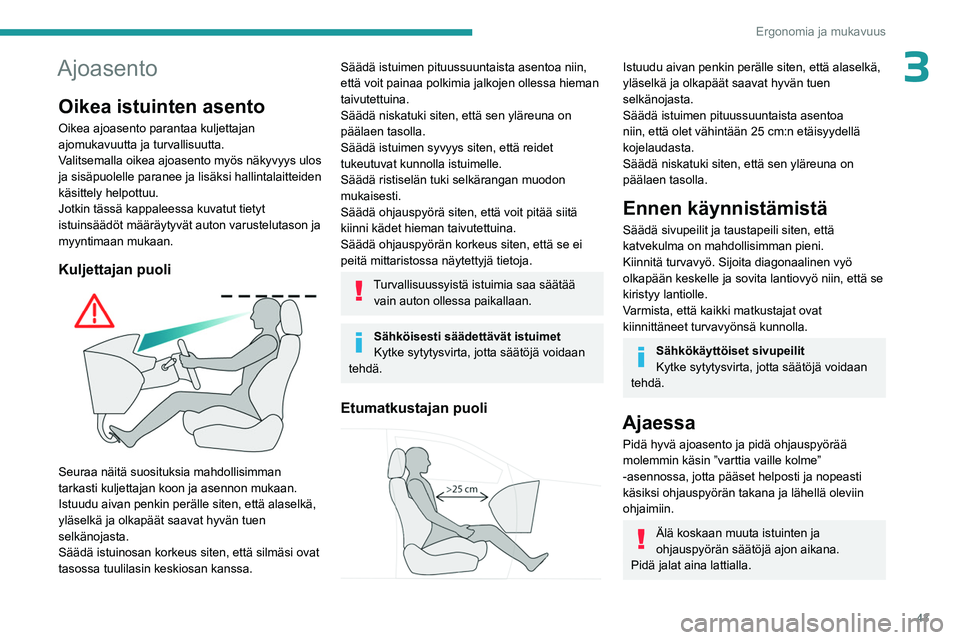 PEUGEOT 508 2023  Omistajan Käsikirja (in Finnish) 43
Ergonomia ja mukavuus
3Ajoasento
Oikea istuinten asento
Oikea ajoasento parantaa kuljettajan 
ajomukavuutta ja turvallisuutta.
Valitsemalla oikea ajoasento myös näkyvyys ulos 
ja sisäpuolelle pa