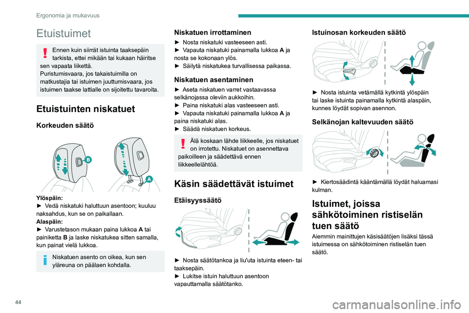 PEUGEOT 508 2023  Omistajan Käsikirja (in Finnish) 44
Ergonomia ja mukavuus
Etuistuimet
Ennen kuin siirrät istuinta taaksepäin 
tarkista, ettei mikään tai kukaan häiritse 
sen vapaata liikettä.
Puristumisvaara, jos takaistuimilla on 
matkustajia