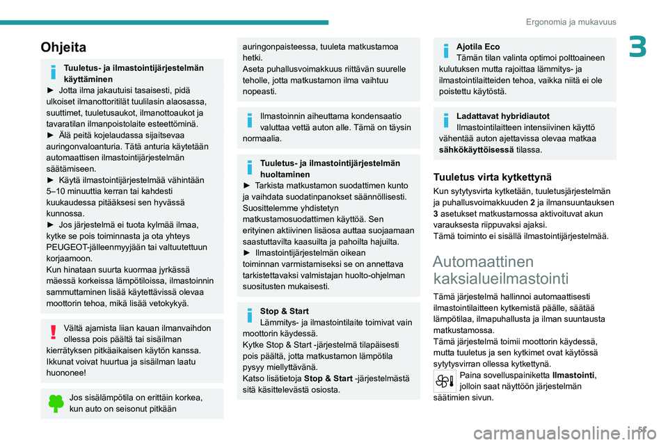 PEUGEOT 508 2023  Omistajan Käsikirja (in Finnish) 51
Ergonomia ja mukavuus
3Ohjeita
Tuuletus- ja ilmastointijärjestelmän 
käyttäminen
►  Jotta
  ilma   jakautuisi   tasaisesti,   pidä  
ulkoiset ilmanottoritilät tuulilasin alaosas