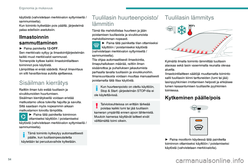 PEUGEOT 508 2023  Omistajan Käsikirja (in Finnish) 54
Ergonomia ja mukavuus
käytöstä (vahvistetaan merkkivalon syttymisellä / 
sammumisella).
Kun toiminto kytketään pois päältä, järjestelmä 
palaa edellisiin asetuksiin.
Ilmastoinnin 
sammut