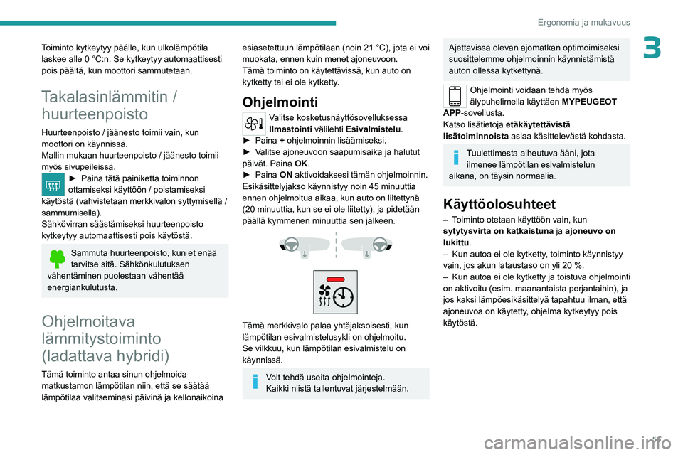 PEUGEOT 508 2023  Omistajan Käsikirja (in Finnish) 55
Ergonomia ja mukavuus
3Toiminto kytkeytyy päälle, kun ulkolämpötila 
laskee alle 0  °C:n. Se kytkeytyy automaattisesti 
pois päältä, kun moottori sammutetaan.
Takalasinlämmitin /  huurteen