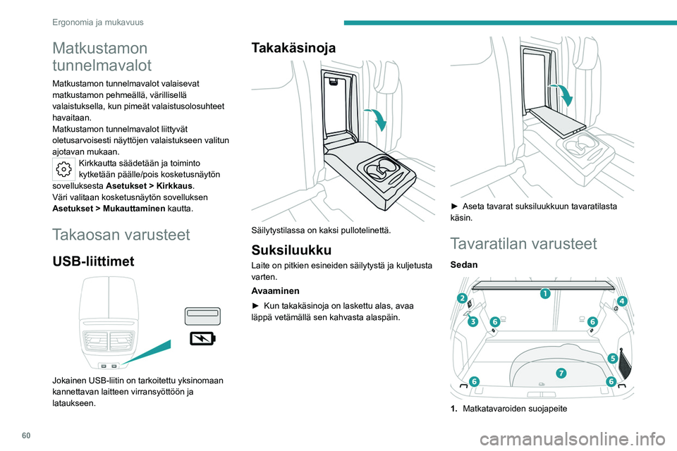 PEUGEOT 508 2023  Omistajan Käsikirja (in Finnish) 60
Ergonomia ja mukavuus
Matkustamon 
tunnelmavalot
Matkustamon tunnelmavalot valaisevat 
matkustamon pehmeällä, värillisellä 
valaistuksella, kun pimeät valaistusolosuhteet 
havaitaan.
Matkustam