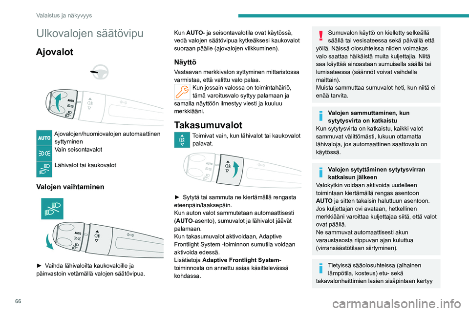 PEUGEOT 508 2023  Omistajan Käsikirja (in Finnish) 66
Valaistus ja näkyvyys
Ulkovalojen säätövipu
Ajovalot 
 
 
 
Ajovalojen/huomiovalojen automaattinen  syttyminen
Vain seisontavalot 
Lähivalot tai kaukovalot 
Valojen vaihtaminen 
 
►  Vaihd