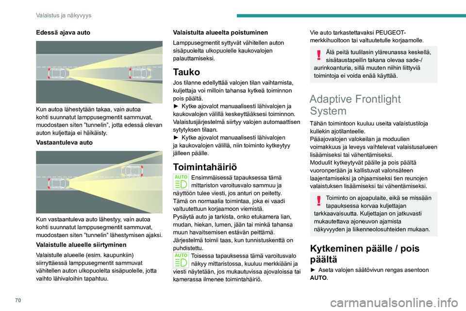 PEUGEOT 508 2023  Omistajan Käsikirja (in Finnish) 70
Valaistus ja näkyvyys
Edessä ajava auto 
 
Kun autoa lähestytään takaa, vain autoa 
kohti suunnatut lamppusegmentit sammuvat, 
muodostaen siten ”tunnelin”, jotta edessä olevan 
auton kulj