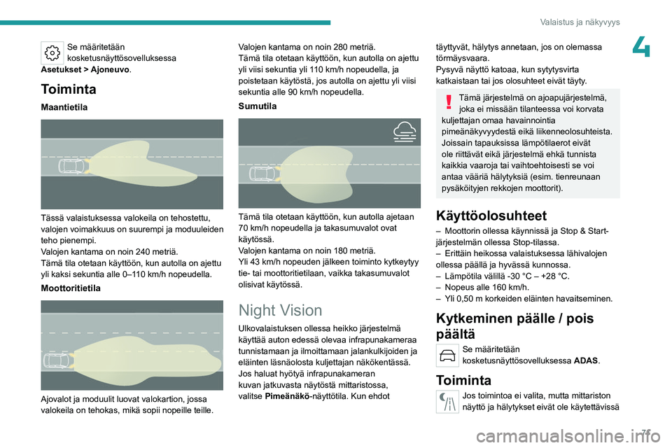 PEUGEOT 508 2023  Omistajan Käsikirja (in Finnish) 71
Valaistus ja näkyvyys
4Se määritetään 
kosketusnäyttösovelluksessa 
Asetukset
 
> Ajoneuvo
 .
Toiminta
Maantietila 
 
Tässä valaistuksessa valokeila on tehostettu, 
valojen voimakkuus on s