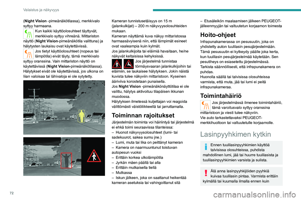 PEUGEOT 508 2023  Omistajan Käsikirja (in Finnish) 72
Valaistus ja näkyvyys
(Night Vision -pimeänäkötilassa), merkkivalo 
syttyy harmaana.
Kun kaikki käyttöolosuhteet täyttyvät, 
merkkivalo syttyy vihreänä. Mittariston 
näyttö (Night Visio
