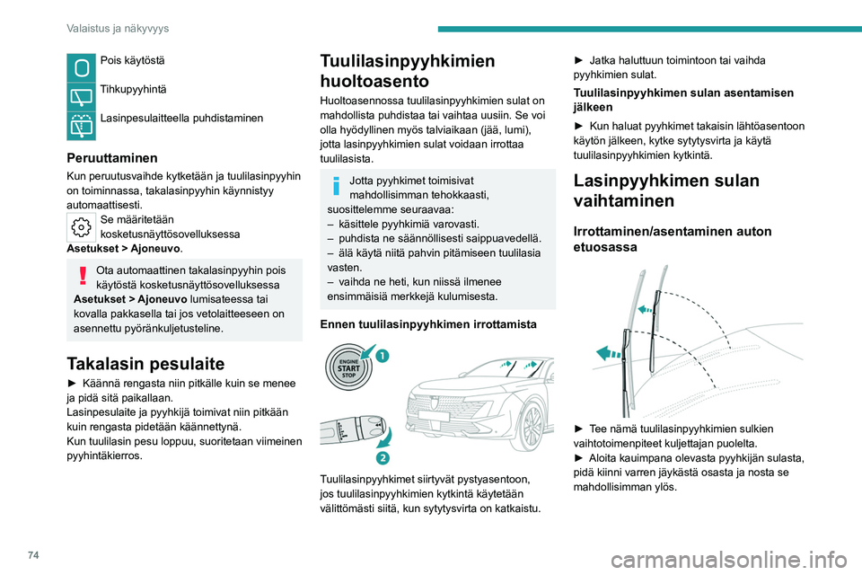 PEUGEOT 508 2023  Omistajan Käsikirja (in Finnish) 74
Valaistus ja näkyvyys
Pois käytöstä 
Tihkupyyhintä 
Lasinpesulaitteella puhdistaminen 
Peruuttaminen
Kun peruutusvaihde kytketään ja tuulilasinpyyhin 
on toiminnassa, takalasinpyyhin käynni