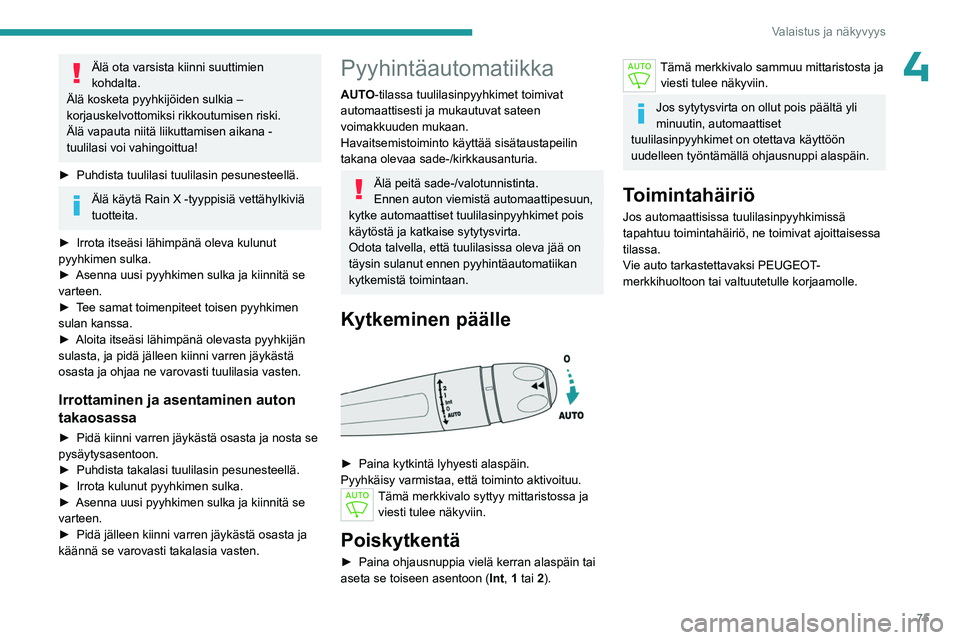 PEUGEOT 508 2023  Omistajan Käsikirja (in Finnish) 75
Valaistus ja näkyvyys
4Älä ota varsista kiinni suuttimien 
kohdalta.
Älä kosketa pyyhkijöiden sulkia – 
korjauskelvottomiksi rikkoutumisen riski.
Älä vapauta niitä liikuttamisen aikana -