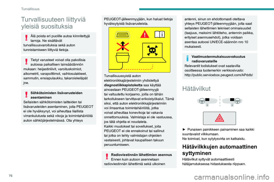 PEUGEOT 508 2023  Omistajan Käsikirja (in Finnish) 76
Turvallisuus
Turvallisuuteen liittyviä yleisiä suosituksia
Älä poista eri puolille autoa kiinnitettyjä 
tarroja. Ne sisältävät 
turvallisuusvaroituksia sekä auton 
tunnistamiseen liittyvi