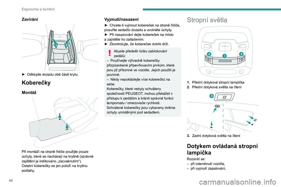 PEUGEOT 508 2023 Návod na použití (in Czech) 60
Ergonomie a komfort
Zavírání
► Odklopte dozadu obě části krytu.
Koberečky
Montáž
Při montáži na straně řidiče použijte pouze
úchyty, které se nacházejí na krytině (spr PEUGEOT 508 2023 Návod na použití (in Czech) 60
Ergonomie a komfort
Zavírání
► Odklopte dozadu obě části krytu.
Koberečky
Montáž
Při montáži na straně řidiče použijte pouze
úchyty, které se nacházejí na krytině (spr