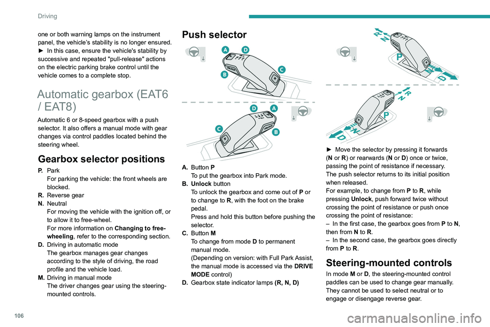 PEUGEOT 508 2021  Owners Manual 106
Driving
one or both warning lamps on the instrument 
panel, the vehicle’s stability is no longer ensured.
► 
In this case, ensure the vehicle's stability by 
successive and repeated "p