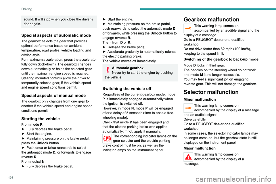 PEUGEOT 508 2021  Owners Manual 108
Driving
sound. It will stop when you close the driver's 
door again.
Special aspects of automatic mode
The gearbox selects the gear that provides 
optimal performance based on ambient 
tempera