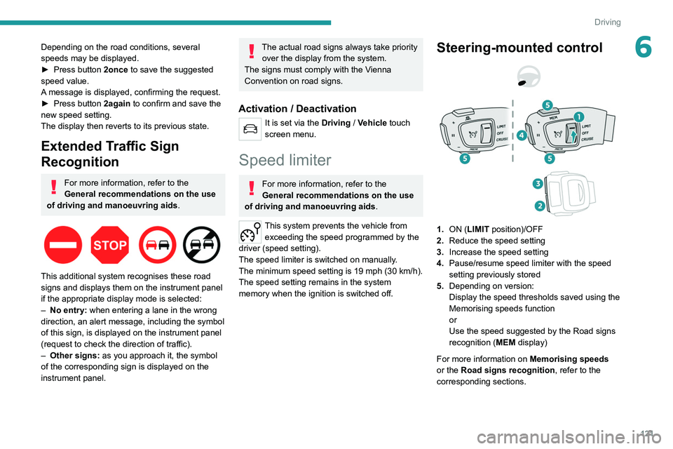 PEUGEOT 508 2021  Owners Manual 121
Driving
6Depending on the road conditions, several 
speeds may be displayed.
► 
Press button
   2once to save the suggested 
speed value.
A message is displayed, confirming the request.
►
 
Pr