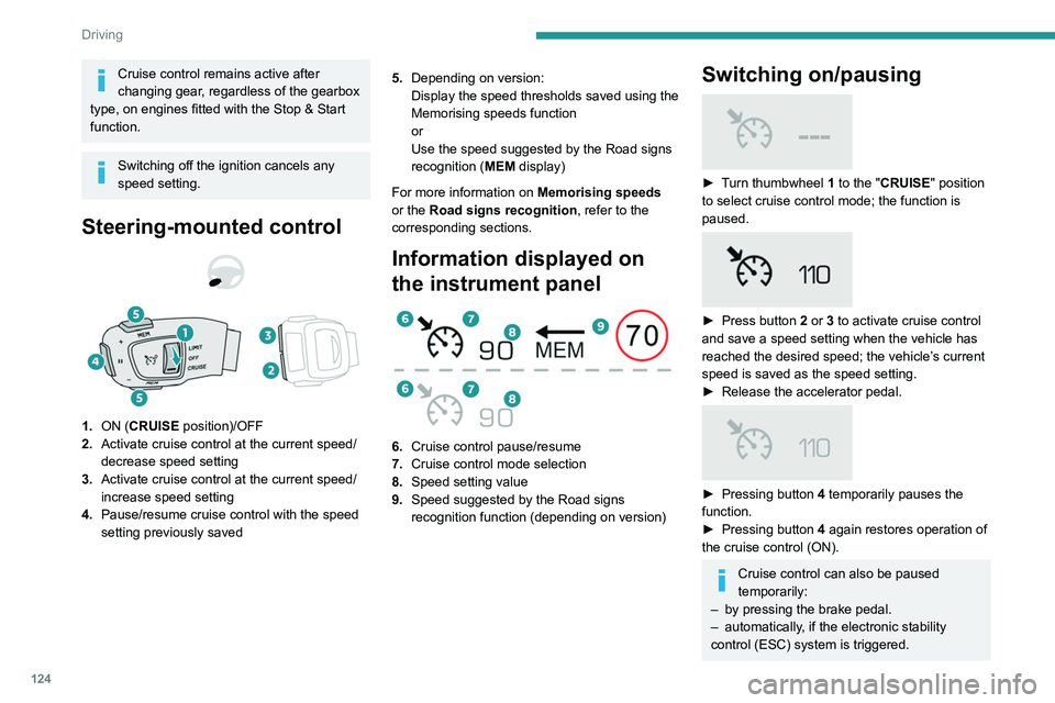 PEUGEOT 508 2021  Owners Manual 124
Driving
Cruise control remains active after 
changing gear, regardless of the gearbox 
type, on engines fitted with the Stop & Start 
function.
Switching off the ignition cancels any 
speed settin