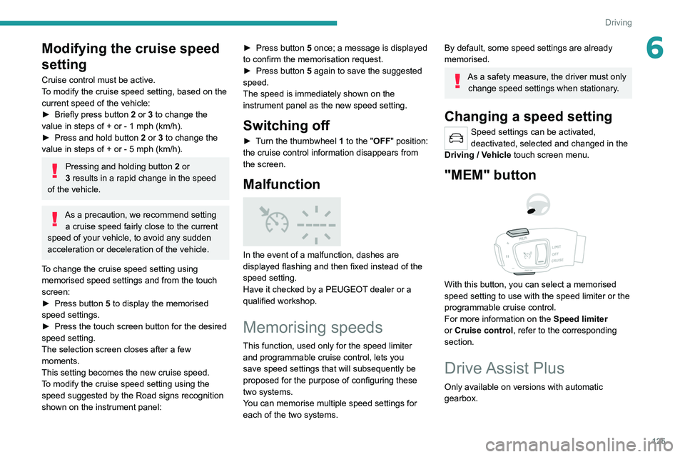 PEUGEOT 508 2021  Owners Manual 125
Driving
6Modifying the cruise speed 
setting
Cruise control must be active.
To modify the cruise speed setting, based on the 
current speed of the vehicle:
► 
Briefly press button
   2 or 3 to c
