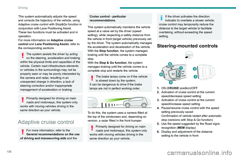 PEUGEOT 508 2021  Owners Manual 126
Driving
This system automatically adjusts the speed 
and corrects the trajectory of the vehicle, using 
Adaptive cruise control with Stop&Go function in 
conjunction with Lane Positioning Assist.
