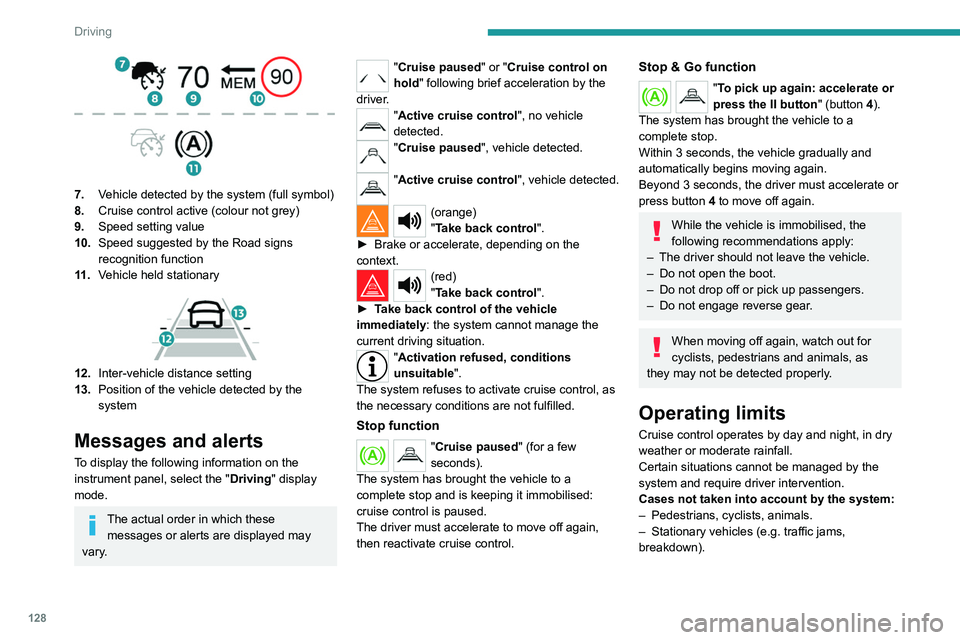PEUGEOT 508 2021  Owners Manual 128
Driving
 
7.Vehicle detected by the system (full symbol)
8. Cruise control active (colour not grey)
9. Speed setting value
10. Speed suggested by the Road signs 
recognition function
11 . Vehicle 
