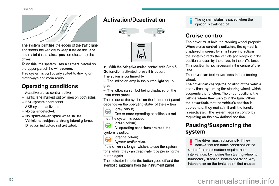 PEUGEOT 508 2021  Owners Manual 130
Driving
 
The system identifies the edges of the traffic lane 
and steers the vehicle to keep it inside this lane 
and maintain the lateral position chosen by the 
driver.
To do this, the system u
