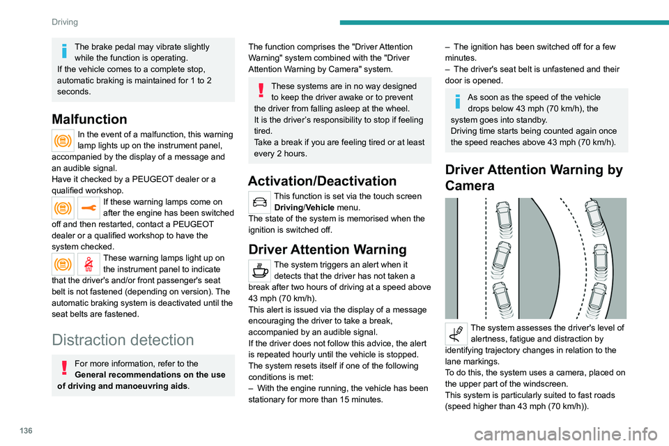 PEUGEOT 508 2021  Owners Manual 136
Driving
The brake pedal may vibrate slightly while the function is operating.
If the vehicle comes to a complete stop, 
automatic braking is maintained for 1 to 2 
seconds.
Malfunction
In the even