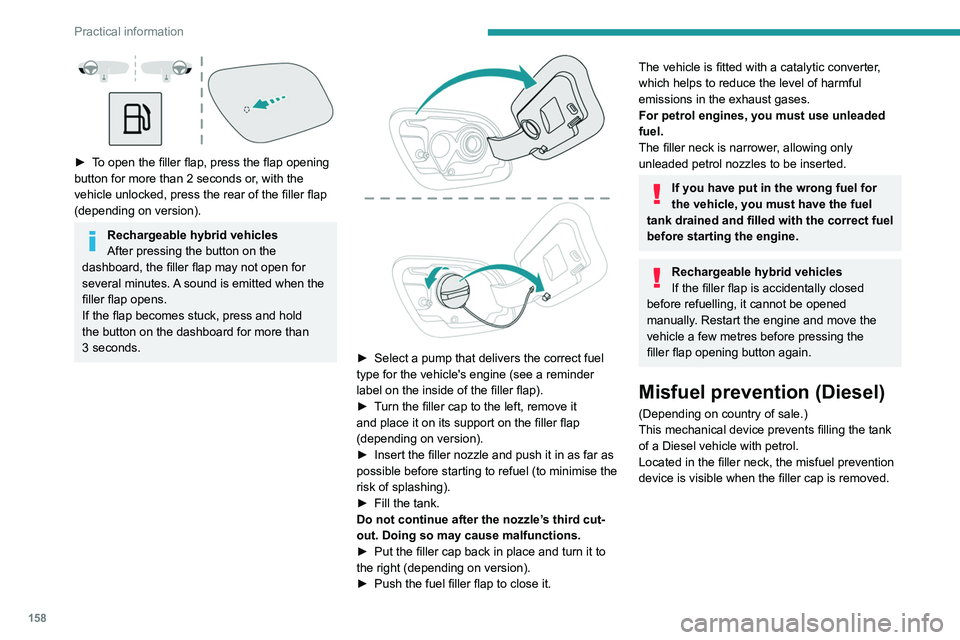 PEUGEOT 508 2021  Owners Manual 158
Practical information
 
► To open the filler flap, press the flap opening 
button for more than 2 seconds or, with the 
vehicle unlocked, press the rear of the filler flap 
(depending on version