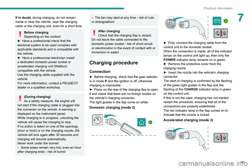 PEUGEOT 508 2021  Owners Manual 167
Practical information
7If in doubt, during charging, do not remain 
inside or near the vehicle, near the charging 
cable or the charging unit, even for a short time.
Before charging
Depending on t