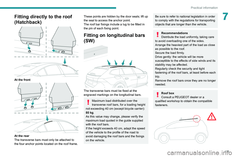 PEUGEOT 508 2021  Owners Manual 171
Practical information
7Fitting directly to the roof 
(Hatchback)
 
 
At the front 
 
At the rear
The transverse bars must only be attached to 
the four anchor points located on the roof frame. 
Th