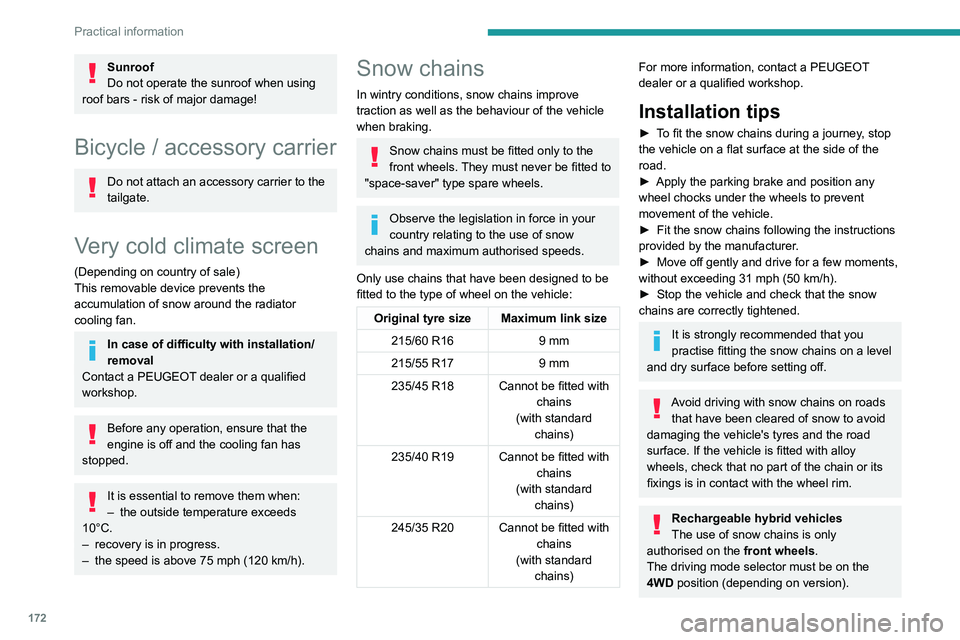 PEUGEOT 508 2021  Owners Manual 172
Practical information
Sunroof
Do not operate the sunroof when using 
roof bars - risk of major damage!
Bicycle / accessory carrier
Do not attach an accessory carrier to the 
tailgate.
Very cold cl
