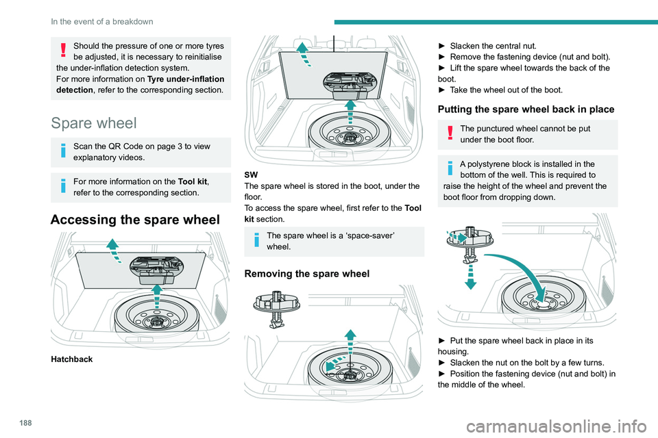 PEUGEOT 508 2021  Owners Manual 188
In the event of a breakdown
Should the pressure of one or more tyres 
be adjusted, it is necessary to reinitialise 
the under-inflation detection system.
For more information on  Tyre under-inflat