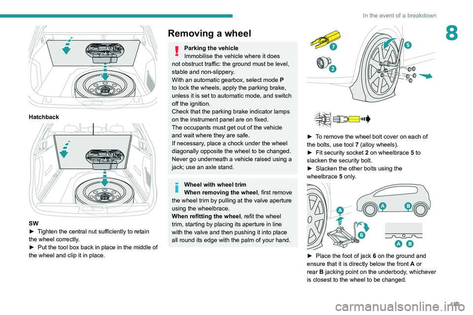 PEUGEOT 508 2021  Owners Manual 189
In the event of a breakdown
8
 
Hatchback 
 
SW
► T ighten the central nut sufficiently to retain 
the wheel correctly.
►
 
Put the tool box back in place in the middle of 
the wheel and clip 