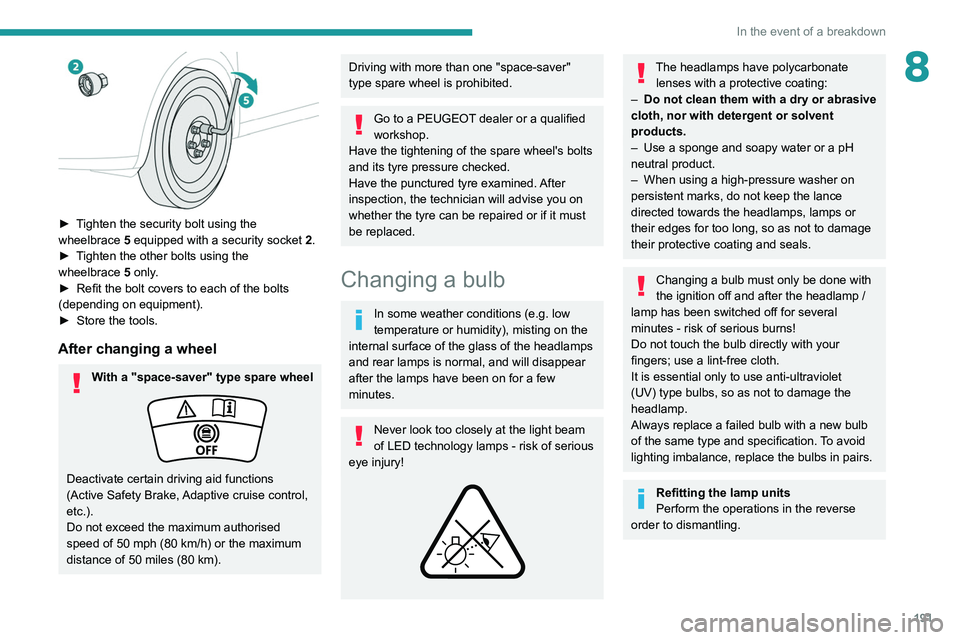 PEUGEOT 508 2021  Owners Manual 191
In the event of a breakdown
8
 
► Tighten the security bolt using the 
wheelbrace 5  equipped with a security socket  2 .
►
 
T
 ighten the other bolts using the 
wheelbrace
 
5
  only.
►
 

