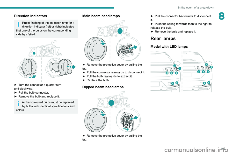 PEUGEOT 508 2021  Owners Manual 193
In the event of a breakdown
8Direction indicators
Rapid flashing of the indicator lamp for a 
direction indicator  (left or right) indicates 
that one of the bulbs on the corresponding 
side has f